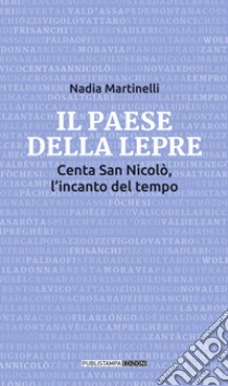 Il paese della lepre. Centa San Nicolò, l'incanto del tempo libro di Martinelli Nadia