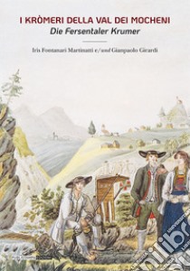 I kromeri della Val dei Mocheni. Ediz. italiana e tedesca libro di Girardi Gianpaolo; Fontanari Martinatti Iris