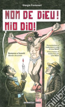 Nom de Dieu! Mio Dio! Ediz. italiana e francese libro di Fontanari Giorgio; Beber L. (cur.)