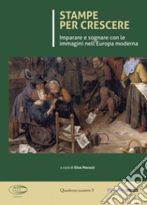 Stampe per crescere. Imparare a sognare con le immagini nell'europa moderna libro di Marazzi E. (cur.)