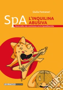 Spa. L'inquilina abusiva. Storia della mia convivenza con la spondiloartrite libro di Fontanari Giulia