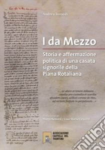 I Da Mezzo. Storia e affermazione politica di una casata signorile della Piana rotaliana libro di Tomedi Andrea