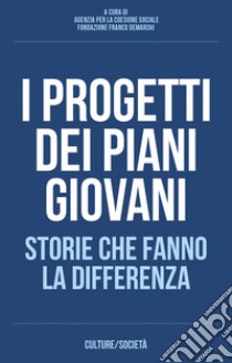 I progetti dei piani giovani. Storie che fanno la differenza libro di Agenzia Per La Coesione Sociale (cur.); Fondazione Franco Demarchi (cur.)