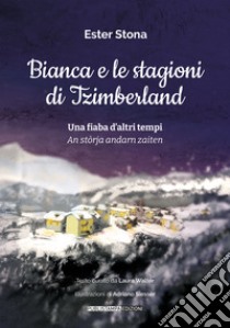 Bianca e le stagioni di Tzimberland. Una fiaba d'altri tempi-An stòrja andarn zaiten libro di Stona Ester; Walter L. (cur.)