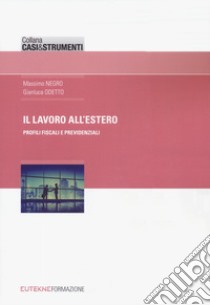 Il lavoro all'estero. Profili fiscali e previdenziali libro di Negro Massimo; Odetto Gianluca