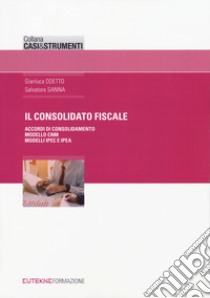 Il consolidato fiscale libro di Odetto Gianluca; Sanna Salvatore