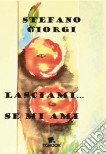 Lasciami... Se mi ami libro di Giorgi Stefano