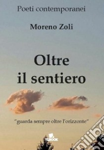 Oltre il sentiero libro di Zoli Moreno