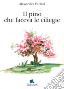 Il pino che faceva le ciliegie libro di Forlani Alessandra