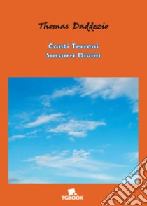 Canti terreni sussurri divini libro di Daddezio Thomas