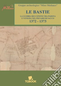 Le bastie. La guerra dei confini tra Padova e Venezia nel Pievado di Sacco 1372-1373 libro di Giraldi Marco