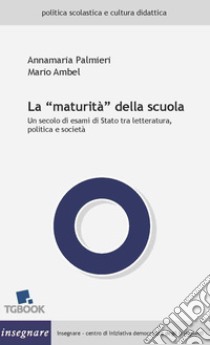 La «maturità» della scuola. Un secolo di esami di Stato tra letteratura, politica e società libro di Ambel Mario