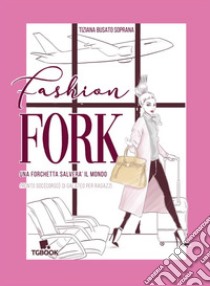 Fashion fork. Una forchetta salverà il mondo libro di Busato Soprana Tiziana