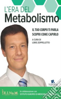 L'era del metabolismo. Il tuo corpo ti parla scopri come capirlo libro di Zoppelletto L. (cur.)