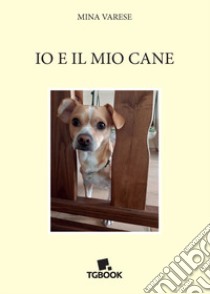 Io e il mio cane libro di Varese Mina