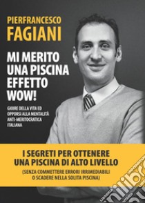 Mi merito una piscina effetto wow! libro di Fagiani Pierfrancesco