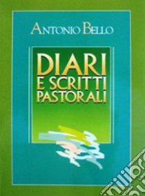 Diari e scritti pastorali. Scritti di Mons. Antonio Bello libro di Bello Antonio