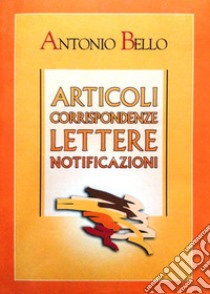 Articoli, corrispondenze, lettere, notificazioni libro di Bello Antonio