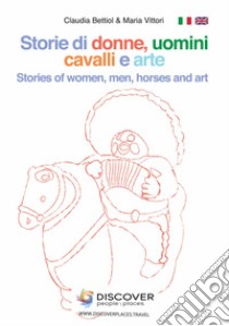 Storie di donne e uomini, cavalli e arte-Stories of women, men, horses and art. Ediz. illustrata libro di Bettiol Claudia; Vittori Maria