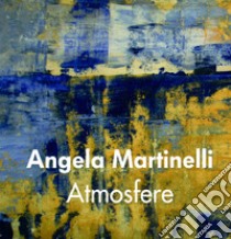 Atmosfere. Ediz. italiana, inglese e spagnola libro di Martinelli Angela