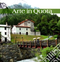 Arte in quota. Catalogo della mostra (Premadio, luglio 2018) libro di Platinum Collection S.n.c. (cur.)