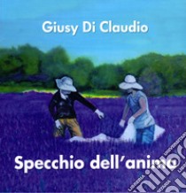 Specchio dell'anima libro di Di Claudio Giusy