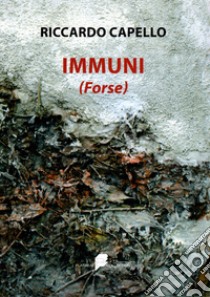 Immuni (forse) libro di Capello Riccardo