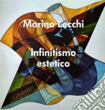 Infinitismo estetico. Marino Lecchi. Ediz. illustrata libro