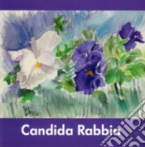 Candida Rabbia. Ediz. illustrata libro di Rabbia Candida