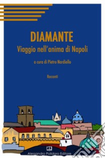 Diamante. Viaggio nell'anima di Napoli libro di Nardiello P. (cur.)