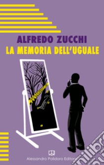 La memoria dell'uguale libro di Zucchi Alfredo