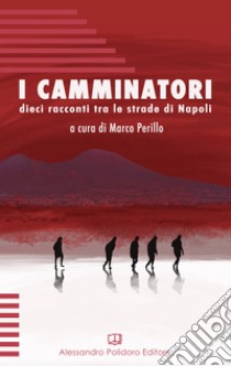 I camminatori. Dieci racconti tra le strade di Napoli libro di Perillo M. (cur.)