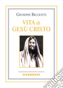 Vita di Gesù Cristo libro di Ricciotti Giuseppe