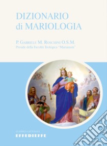 Dizionario di Mariologia libro di Roschini Gabriele M.