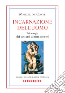 Incarnazione dell'uomo. Psicologia dei costumi contemporanei libro di Corte Marcel de