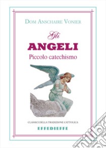 Gli angeli. Piccolo catechismo libro di Vonier Anscar