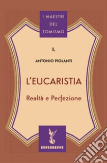 L'Eucaristia. Realtà e Perfezione libro di Piolanti Antonio