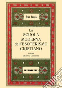 La scuola moderna dell'esoterismo cristiano libro di Vaquié Jean