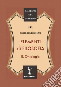 Elementi di filosofia. Vol. 2: Ontologia libro di Berghin-Rosè C. M. Guido