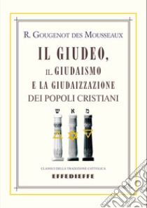 Il Giudeo, il Giudaismo e la Giudaizzazione dei popoli cristiani libro di Gougenot des Mousseaux Roger