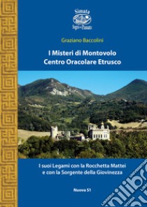 I misteri di Montovolo. Centro oracolare etrusco. I suoi legami con la Rocchetta Mattei e con la sorgente della giovinezza libro di Baccolini Graziano