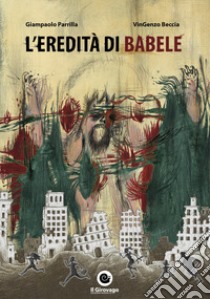 L'eredità di Babele libro di Parrilla Giampaolo; Beccia Vingenzo; Bodo S. (cur.); Bonazzi N. (cur.); Picone V. (cur.)