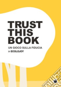 Trust this book. Un gioco sulla fiducia di Ecolojoy. Ediz. italiana e inglese libro di Scesi Anna Carla; Cimmino Lorenzo