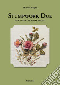 Stumpwork Due. Sedici nuovi ricami in rilievo libro di Scarpin Manuela