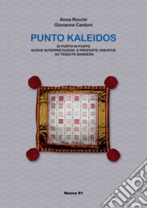 Punto Kaleidos. Di punto in punto nuove interpretazioni e proposte creative su tessuto Bandera libro di Rocchi Anna; Cantoni Giovanna