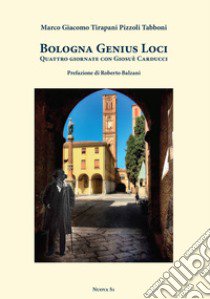 Bologna genius loci. Quattro giornate con Giosuè Carducci libro di Tirapani Pizzoli Tabboni Marco Giacomo