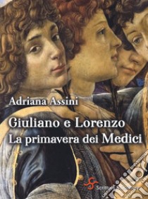 Giuliano e Lorenzo. La primavera dei Medici libro di Assini Adriana