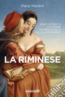 La riminese. Venti ritratti di donne da Francesca alla Saraghina libro di Meldini Piero