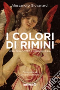 I colori di Rimini. Una pinacoteca immaginaria. Ediz. a colori libro di Giovanardi Alessandro