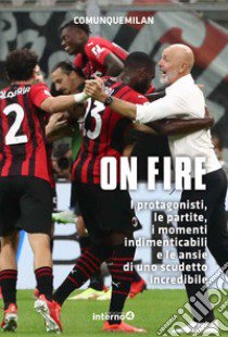 On fire. I protagonisti, le partite, i momenti indimenticabili e le ansie di uno scudetto incredibile libro di Comunquemilan